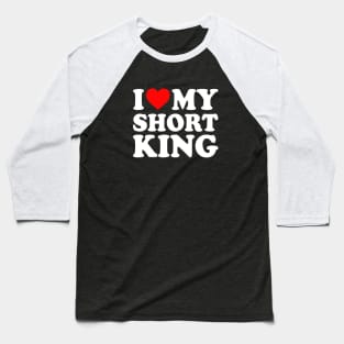 I Love My Short King Boyfriend I Love My BF Couples I Heart My Short King Boyfriend Husband Cute Funny Baseball T-Shirt